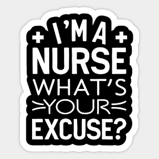 I'm A Nurse What's Your excuse? Sticker